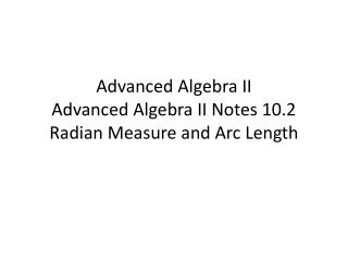Advanced Algebra II Advanced Algebra II Notes 10.2 Radian Measure and Arc Length