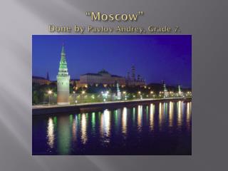 “Moscow” Done by Pavlov Andrey , Grade 7.