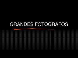 GRANDES FOTOGRAFOS