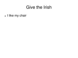 Give the Irish