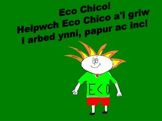 Eco Chico! Helpwch Eco Chico a'i griw i arbed ynni, papur ac inc!