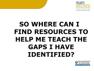 SO WHERE CAN I FIND RESOURCES TO HELP ME TEACH THE GAPS I HAVE IDENTIFIED?