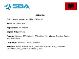 ALBANIA Full country name: Republic of Albania Area: 28,748 sq km Population: 3.6 million