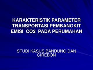 KARAKTERISTIK PARAMETER TRANSPORTASI PEMBANGKIT EMISI CO2 PADA PERUMAHAN