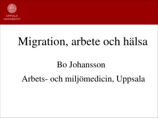Migration, arbete och hälsa Bo Johansson Arbets- och miljömedicin, Uppsala
