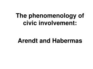 The phenomenology of civic involvement: Arendt and Habermas