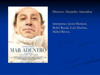Director: Alejandro Amenábar Intérpretes: Javier Bardem, Belén Rueda, Lola Dueñas, Mabel Rivera.
