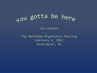 Jim Cohoon Tag Workshop Organizers Meeting February 4, 2012 Washington, DC