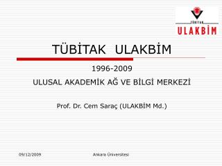 TÜBİTAK ULAKBİM 1996-2009 ULUSAL AKADEMİK AĞ VE BİLGİ MERKEZİ Prof. Dr. Cem Saraç (ULAKBİM Md.)