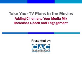 Take Your TV Plans to the Movies Adding Cinema to Your Media Mix Increases Reach and Engagement