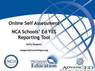 Online Self Assessment NCA Schools’ Ed YES Reporting Tool Kathy Sergeant sergeant@ncamichigan