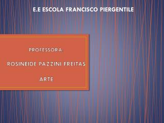 PROFESSORA: ROSINEIDE PAZZINI FREITAS ARTE