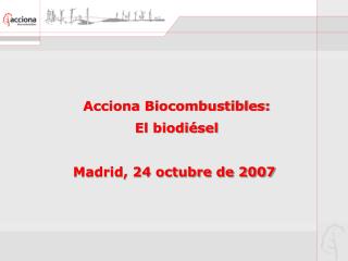 Acciona Biocombustibles: El biodiésel Madrid, 24 octubre de 2007