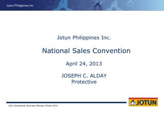 Jotun Philippines Inc. National Sales Convention April 24, 2013 JOSEPH C. ALDAY Protective