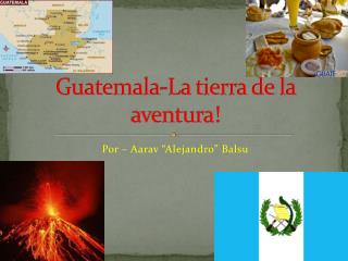 Guatemala-La tierra de la aventura!