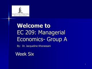 Welcome to EC 209: Managerial Economics- Group A By: Dr. Jacqueline Khorassani