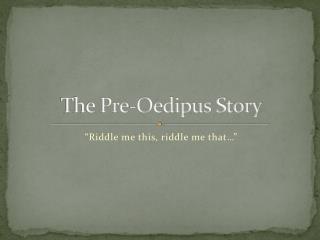 The Pre-Oedipus Story