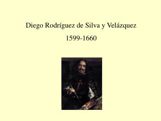 Diego Rodr íguez de Silva y Velázquez 1599-1660