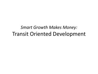Smart Growth Makes Money: Transit Oriented Development