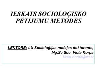 LEKTORE: LU Socioloģijas nodaļas doktorante, Mg.Sc.Soc. Viola Korpa Viola.Korpa@llu.lv