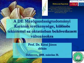 Prof. Dr. Kátai János dékán Debrecen, 2008. március 31.