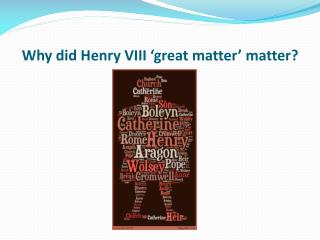 Why did Henry VIII ‘great matter’ matter?