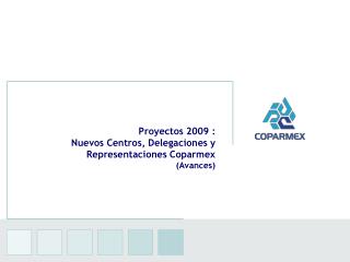 Proyectos 2009 : Nuevos Centros, Delegaciones y Representaciones Coparmex (Avances)