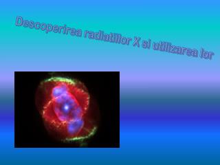 Descoperirea radiatiilor X si utilizarea lor