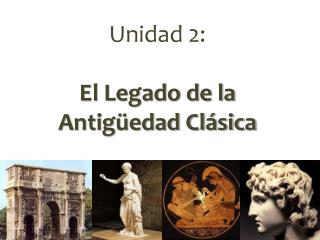 Unidad 2: El Legado de la Antigüedad Clásica