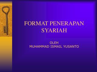 FORMAT PENERAPAN SYARIAH OLEH MUHAMMAD ISMAIL YUSANTO