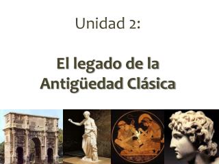 Unidad 2: El legado de la Antigüedad Clásica