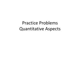 Practice Problems Quantitative Aspects