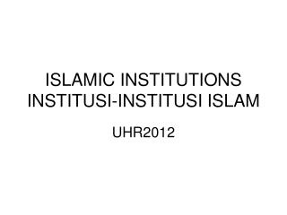ISLAMIC INSTITUTIONS INSTITUSI-INSTITUSI ISLAM