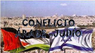 CONFLICTO ÁRABE –JUDÍO