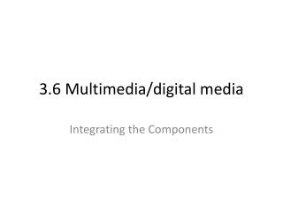 3.6 Multimedia/digital media
