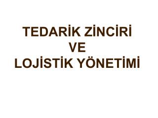 TEDARİK ZİNCİRİ VE LOJİSTİK YÖNETİMİ