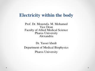 Electricity within the body Prof. Dr. Moustafa. M. Mohamed Vice Dean