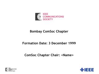 Bombay ComSoc Chapter Formation Date: 3 December 1999 ComSoc Chapter Chair: &lt;Name&gt;