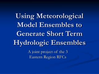 Using Meteorological Model Ensembles to Generate Short Term Hydrologic Ensembles