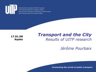 Transport and the City Results of UITP research Jérôme Pourbaix