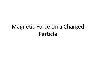 Magnetic Force on a Charged Particle