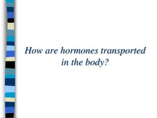 How are hormones transported in the body?
