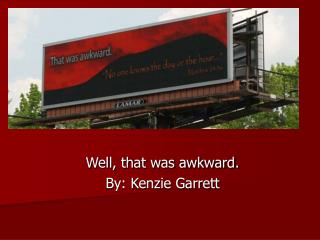 Well, that was awkward. By: Kenzie Garrett