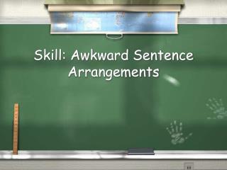 Skill: Awkward Sentence Arrangements