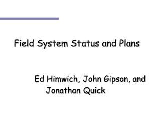 Field System Status and Plans 		 Ed Himwich, John Gipson, and 			Jonathan Quick