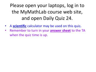 Please open your laptops, log in to the MyMathLab course web site, and open Daily Quiz 24.