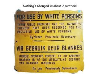 ‘Nothing’s Changed’ is about Apartheid.
