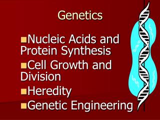 Nucleic Acids and Protein Synthesis Cell Growth and Division Heredity Genetic Engineering