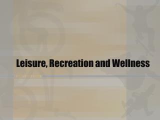 Leisure, Recreation and Wellness