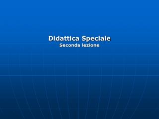 Didattica Speciale Seconda lezione